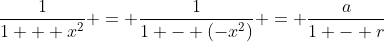 \frac{1}{1 + x^2} = \frac{1}{1 - (-x^2)} = \frac{a}{1 - r}