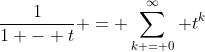 \frac{1}{1 - t} = \sum_{k = 0}^{\infty} t^k