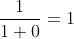 \frac{1}{1+0}=1