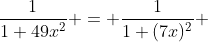 \frac{1}{1+49x^2} = \frac{1}{1+(7x)^2} 