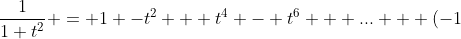 \frac{1}{1+t^2} = 1 -t^2 + t^4 - t^6 + ... + (-1)^n t^{2n} + \frac{(-1)^{(n+1)} t^{(2n+2)}}{1+t^2}