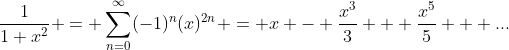 \frac{1}{1+x^{2}} = \sum_{n=0}^{\infty}(-1)^{n}(x)^{2n} = x - \frac{x^{3}}{3} + \frac{x^{5}}{5} + ...