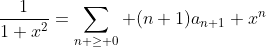 \frac{1}{1+x^2}=\sum_{n \geq 0} (n+1)a_{n+1} x^n