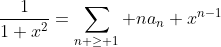 \frac{1}{1+x^2}=\sum_{n \geq 1} na_n x^{n-1}