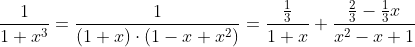 \frac{1}{1+x^3}=\frac{1}{(1+x)\cdot(1-x+x^2)}=\frac{\frac{1}{3}}{1+x}+\frac{\frac{2}{3}-\frac{1}{3}x}{x^2-x+1}
