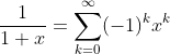 \frac{1}{1+x}=\sum_{k=0}^{\infty}(-1)^{k}x^{k}