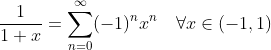 \frac{1}{1+x}=\sum_{n=0}^{\infty}(-1)^nx^n\quad\forall{x}\in(-1,1)