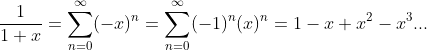\frac{1}{1+x}=\sum_{n=0}^{\infty}(-x)^n=\sum_{n=0}^{\infty}(-1)^n(x)^n=1-x+x^2-x^3...