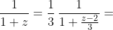 \frac{1}{1+z}=\frac{1}{3}\,\frac{1}{1+\frac{z-2}{3}}=