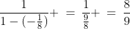 \frac{1}{1-(-\frac{1}{8})} \:=\:\frac{1}{\frac{9}{8}} \:=\:\frac{8}{9}