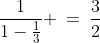 \frac{1}{1-\frac{1}{3}} \:=\:\frac{3}{2}