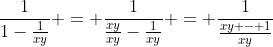 \frac{1}{1-\frac{1}{xy}} = \frac{1}{\frac{xy}{xy}-\frac{1}{xy}} = \frac{1}{\frac{xy - 1}{xy}}