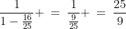 \frac{1}{1-\frac{16}{25}} \:=\:\frac{1}{\frac{9}{25}} \:=\:\frac{25}{9}