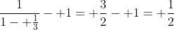 \frac{1}{1- \frac{1}{3}}- 1= \frac{3}{2}- 1= \frac{1}{2}