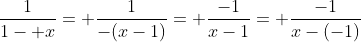 \frac{1}{1- x}= \frac{1}{-(x-1)}= \frac{-1}{x-1}= \frac{-1}{x-(-1)}