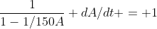 \frac{1}{1-1/150A} dA/dt = 1