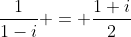 \frac{1}{1-i} = \frac{1+i}{2}