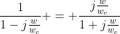\frac{1}{1-j\frac{w}{w_c}} = \frac{j\frac{w}{w_c}}{1+j\frac{w}{w_c}}