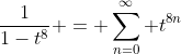 \frac{1}{1-t^8} = \sum_{n=0}^{\infty} t^{8n}