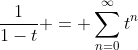\frac{1}{1-t} = \sum_{n=0}^{\infty}t^n