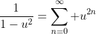 \frac{1}{1-u^2}=\sum_{n=0}^{\infty} u^{2n}