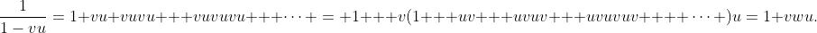 \frac{1}{1-vu}=1+vu+vuvu + vuvuvu + \cdots = 1 + v(1 + uv + uvuv + uvuvuv +  \cdots )u=1+vwu.