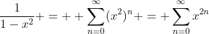 \frac{1}{1-x^2} =  \sum_{n=0}^{\infty}(x^2)^n = \sum_{n=0}^{\infty}{x}^{2n}