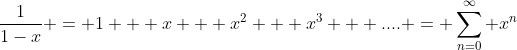 \frac{1}{1-x} = 1 + x + x^2 + x^3 + .... = \sum_{n=0}^{\infty} x^n