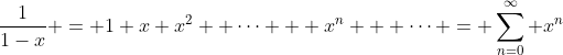 \frac{1}{1-x} = 1+x+x^{2}+ \dots + x^{n} + \dots = \sum_{n=0}^{\infty} x^{n}