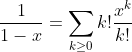 \frac{1}{1-x}=\sum_{k\geq0}k!\frac{x^{k}}{k!}