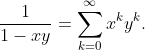 \frac{1}{1-xy}=\sum_{k=0}^{\infty}x^ky^k.