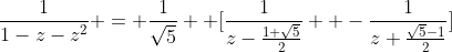 \frac{1}{1-z-z^2} = \frac{1}{\sqrt{5}}  \[\frac{1}{z-\frac{1+\sqrt{5}}{2}}  -\frac{1}{z+\frac{\sqrt{5}-1}{2}}\]