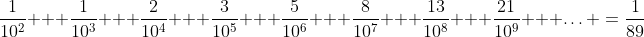 \frac{1}{10^2} + \frac{1}{10^3} + \frac{2}{10^4} + \frac{3}{10^5} + \frac{5}{10^6} + \frac{8}{10^7} + \frac{13}{10^8} + \frac{21}{10^9} + \hdots \:=\:\frac{1}{89}