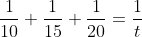 \frac{1}{10}+\frac{1}{15}+\frac{1}{20}=\frac{1}{t}