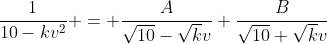 \frac{1}{10-kv^2} = \frac{A}{\sqrt{10}-\sqrt{k}v}+\frac{B}{\sqrt{10}+\sqrt{k}v}