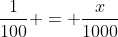 \frac{1}{100} = \frac{x}{1000}