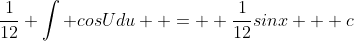 \frac{1}{12} \int cosUdu \\ = \\ \frac{1}{12}sinx + c