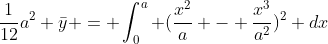 \frac{1}{12}a^2 \bar{y} = \int^a_0 (\frac{x^2}{a} - \frac{x^3}{a^2})^2 dx
