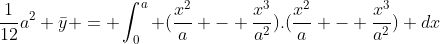\frac{1}{12}a^2 \bar{y} = \int^a_0 (\frac{x^2}{a} - \frac{x^3}{a^2}).(\frac{x^2}{a} - \frac{x^3}{a^2}) dx