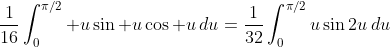 \frac{1}{16}\int_0^{\pi/2} u\sin u\cos u\,du=\frac{1}{32}\int_0^{\pi/2}u\sin2u\,du