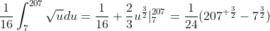 \frac{1}{16}\int_7^{207}\sqrt{u}du=\frac{1}{16} \frac23u^{\frac32}|_7^{207}=\frac{1}{24}({207}^{ \frac32}-7^{\frac32})