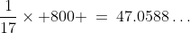 \frac{1}{17}\times 800 \:=\:47.0588\hdots