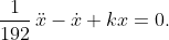 \frac{1}{192}\,\ddot{x}-\dot{x}+kx=0.