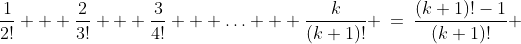 S(k)\!:\;\;\frac{1}{2!} + \frac{2}{3!} + \frac{3}{4!} + \hdots + \frac{k}{(k+1)!} \:=\:\frac{(k+1)!-1}{(k+1)!} 