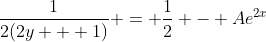 \frac{1}{2(2y + 1)} = \frac{1}{2} - Ae^{2x}