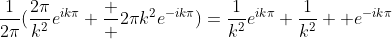 \frac{1}{2\pi}({\frac{2\pi}{k^{2}}e^{ik\pi}+{\frac  {2\pi}{k^{2}}e^{-ik\pi})={\frac{1}{k^{2}}e^{ik\pi}+{\frac{1}{k^{2}}  e^{-ik\pi}