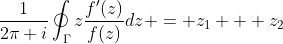 \frac{1}{2\pi i}\oint_{\Gamma}z\frac{f'(z)}{f(z)}dz = z_1 + z_2