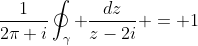 \frac{1}{2\pi i}\oint_{\gamma} \frac{dz}{z-2i} = 1