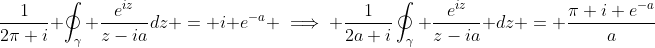 \frac{1}{2\pi i} \oint_{\gamma} \frac{e^{iz}}{z-ia}dz = i e^{-a} \implies \frac{1}{2a i}\oint_{\gamma} \frac{e^{iz}}{z-ia} dz = \frac{\pi i e^{-a}}{a}