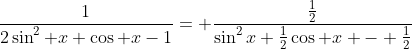 \frac{1}{2\sin^2 x+\cos x-1}= \frac{\frac12}{\sin^2x+\tfrac12\cos x - \tfrac12}